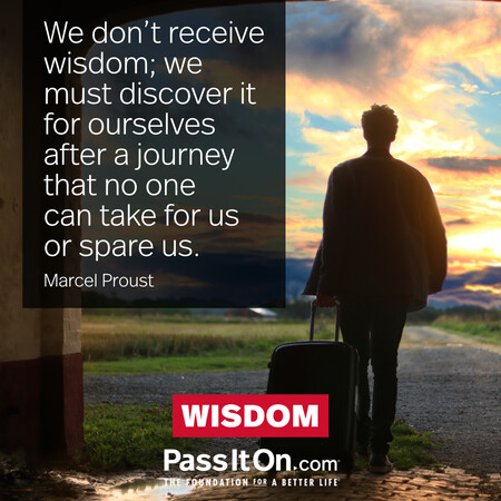 We don't receive wisdom; we must discover it for ourselves after a journey that no one can take for us or spare us. #<Author:0x00007f02e7095150>