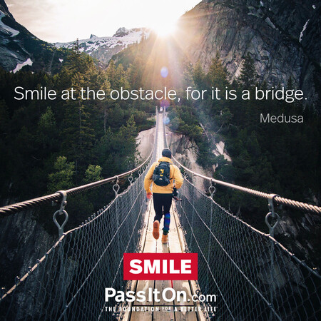 Smile at the obstacle, for it is a bridge. #<Author:0x00007f60fe42a160>