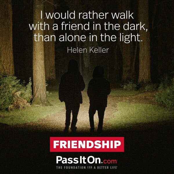 I would rather walk with a friend in the dark, than alone in the light. #<Author:0x00007fe16796c300>