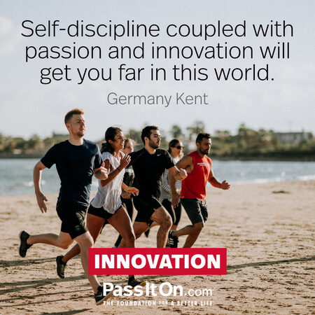 Self-discipline coupled with passion and innovation will get you far in this world. #<Author:0x00007fe17458a298>