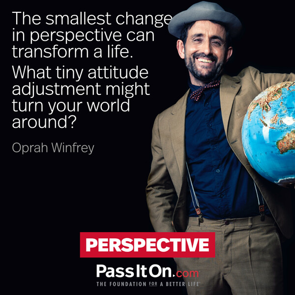 The smallest change in perspective can transform a life. What tiny attitude adjustment might turn your world around? #<Author:0x00007f60fd37a798>