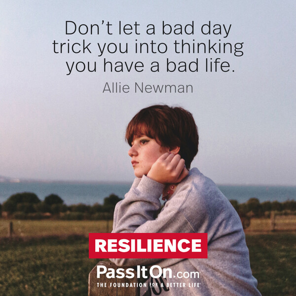 Don’t let a bad day trick you into thinking you have a bad life. #<Author:0x00007f60fee58858>