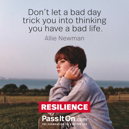 Don’t let a bad day trick you into thinking you have a bad life. #<Author:0x00007f60fff07460>