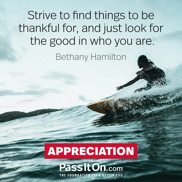 Strive to find things to be thankful for, and just look for the good in who you are. #<Author:0x00007f60fd42fc88>