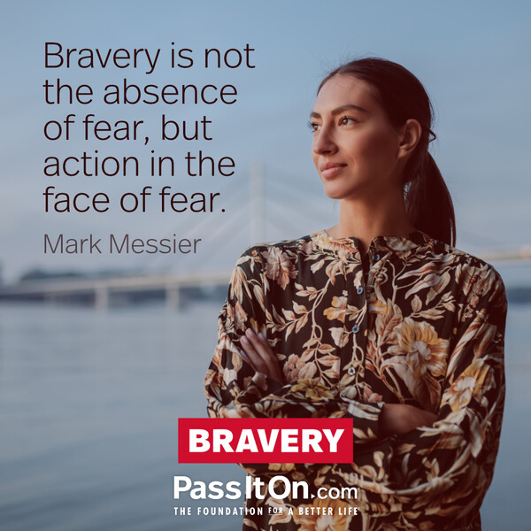 Bravery is not the absence of fear, but action in the face of fear. #<Author:0x00007f60ffea2308>