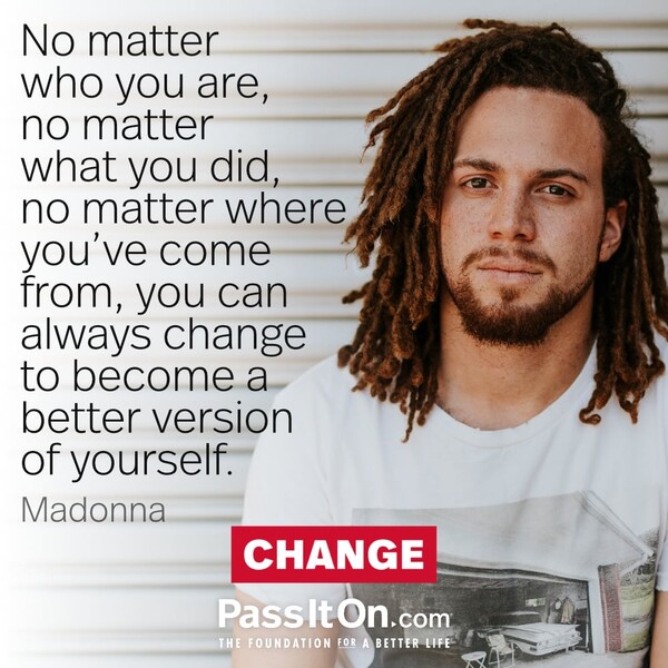 No matter who you are, no matter what you did, no matter where you’ve come from, you can always change to become a better version of yourself.
 #<Author:0x00007f60fd421548>