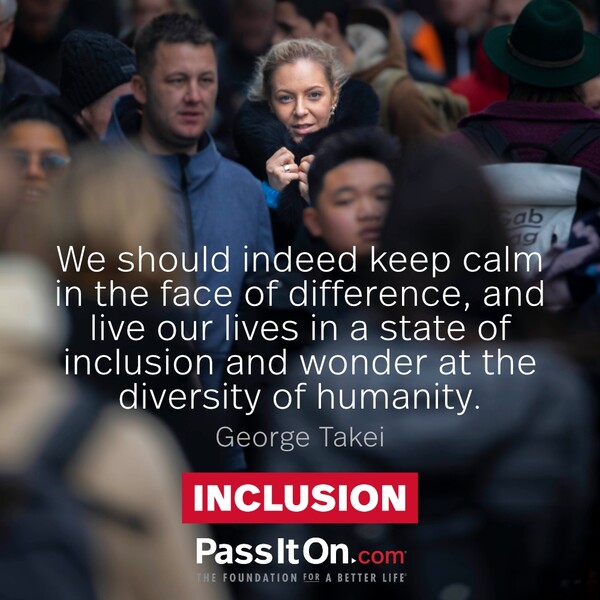 We should indeed keep calm in the face of difference, and live our lives in a state of inclusion and wonder at the diversity of humanity. #<Author:0x00007f60fd42d848>