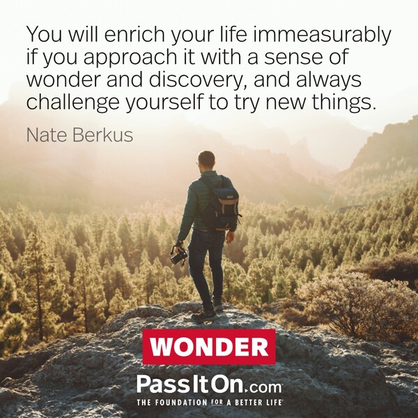 You will enrich your life immeasurably if you approach it with a sense of wonder and discovery, and always challenge yourself to try new things. #<Author:0x00007f60fd400640>