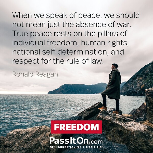 When we speak of peace, we should not mean just the absence of war. True peace rests on the pillars of individual freedom, human rights, national self-determination, and respect for the rule of law. #<Author:0x00007fe1666fe740>