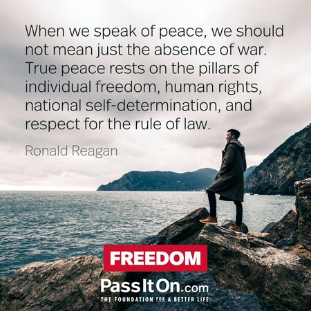 When we speak of peace, we should not mean just the absence of war. True peace rests on the pillars of individual freedom, human rights, national self-determination, and respect for the rule of law. #<Author:0x00007f60fe7bc440>