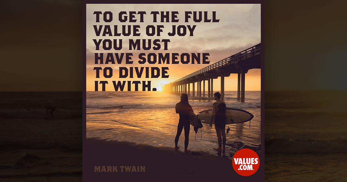 To the full value of joy you must have someone to divide To the full value of joy you must have someone to divide