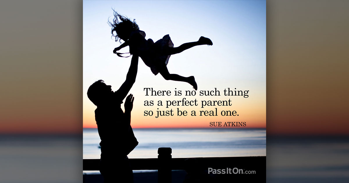 There Is No Such Thing As A Perfect Parent So Just Be A Real One There Is No Such Thing As A Perfect Parent So Just Be A Real One