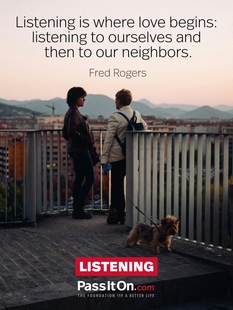 Listening is where love begins: listening to ourselves and then to our neighbors. #<Author:0x00007f1aaed56040>